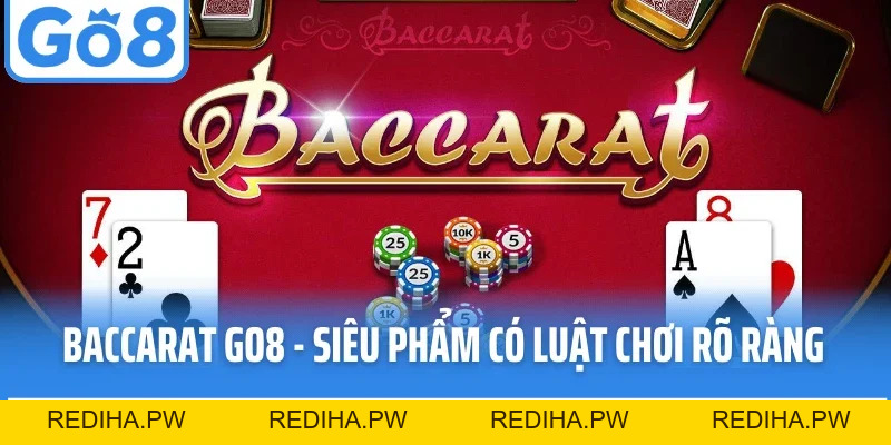 Baccarat Go8 - Siêu Phẩm Cassino Có Luật Chơi Rõ Ràng - REDIHA.PW