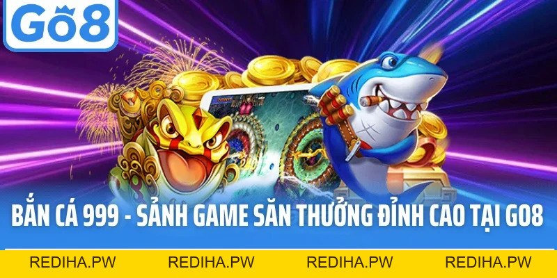 Bắn Cá Go8 – Sân Chơi Giải Trí Đỉnh Cao, Thưởng Lớn Mỗi Ngày - REDIHA.PW