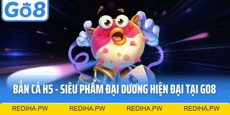 Bắn Cá Go8 – Sân Chơi Giải Trí Đỉnh Cao, Thưởng Lớn Mỗi Ngày - REDIHA.PW