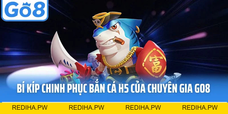 Bắn Cá H5 - Siêu Phẩm Đại Dương Trực Tuyến Hiện Đại Tại Go8 - REDIHA.PW