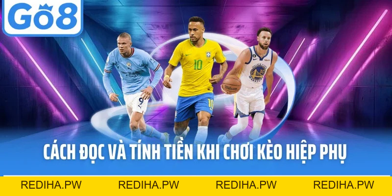 Kèo Hiệp Phụ Go8 - Bí Quyết Đọc Kèo Và Kinh Nghiệm Hiệu Quả - REDIHA.PW