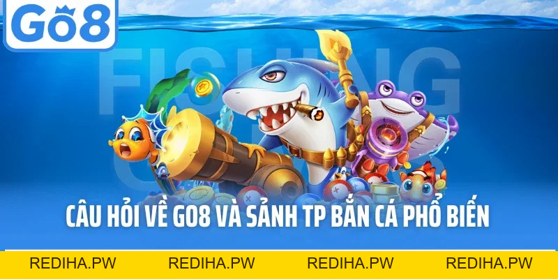Sảnh Tp Bắn Cá Go8 - Trải Nghiệm Đại Dương Cực Đỉnh - REDIHA.PW