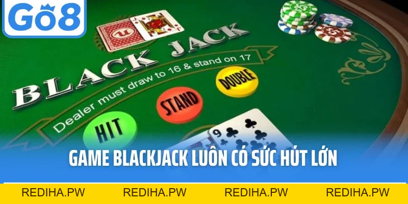 Blackjack Go8 - Game Bài Trí Tuệ Kịch Tính, Đỉnh Cao - REDIHA.PW