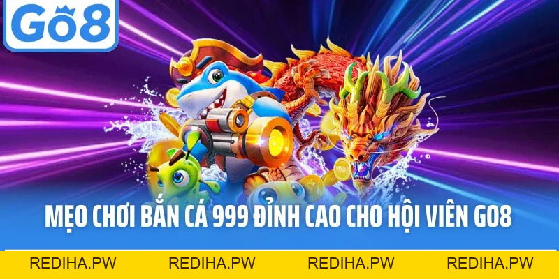 Bắn Cá 999 - Sảnh Game Săn Thưởng Đỉnh Cao Tại Go8 - REDIHA.PW
