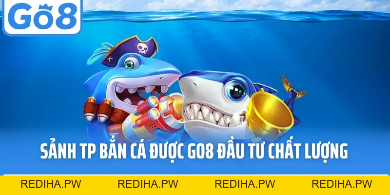 Sảnh Tp Bắn Cá Go8 - Trải Nghiệm Đại Dương Cực Đỉnh - REDIHA.PW
