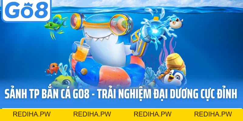 Bắn Cá Go8 – Sân Chơi Giải Trí Đỉnh Cao, Thưởng Lớn Mỗi Ngày - REDIHA.PW